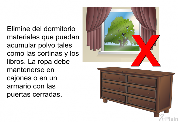 Elimine del dormitorio materiales que puedan acumular polvo tales como las cortinas y los libros. La ropa debe mantenerse en cajones o en un armario con las puertas cerradas.