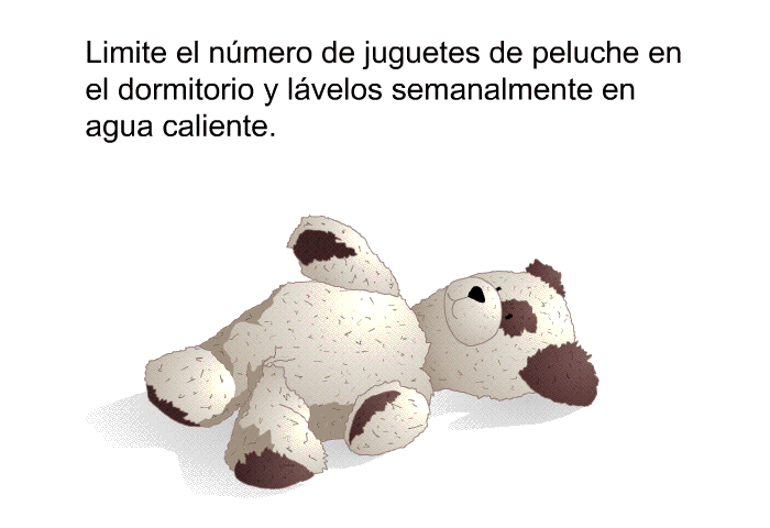 Limite el nmero de juguetes de peluche en el dormitorio y lvelos semanalmente en agua caliente.