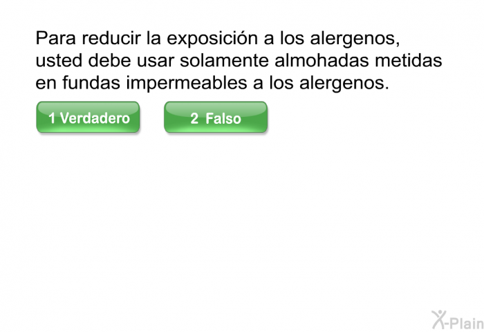 Para reducir la exposicin a los alergenos, usted debe usar solamente almohadas metidas en fundas impermeables a los alergenos.