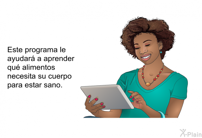 Esta informacin acerca de su salud le ayudar a aprender qu alimentos necesita su cuerpo para estar sano.