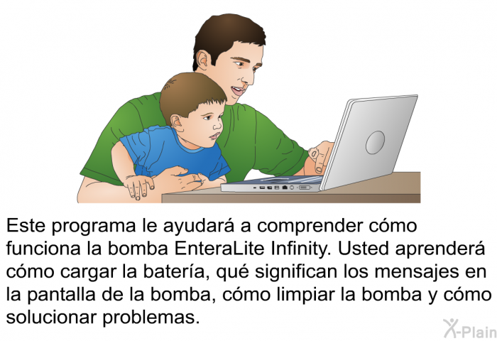 Esta informacin acerca de su salud le ayudar a comprender cmo funciona la bomba EnteraLite Infinity. Usted aprender cmo cargar la batera, qu significan los mensajes en la pantalla de la bomba, cmo limpiar la bomba y cmo solucionar problemas.