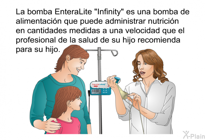 La bomba EnteraLite “Infinity” es una bomba de alimentacin que puede administrar nutricin en cantidades medidas a una velocidad que el profesional de la salud de su hijo recomienda para su hijo.