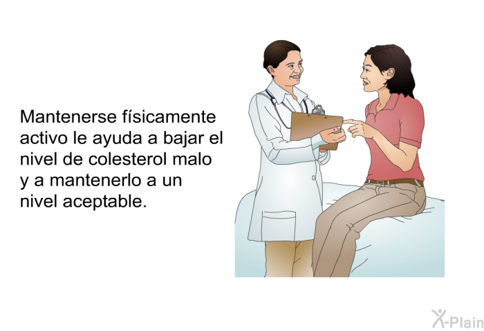 Mantenerse fsicamente activo le ayuda a bajar el nivel de colesterol malo y a mantenerlo a un nivel aceptable.