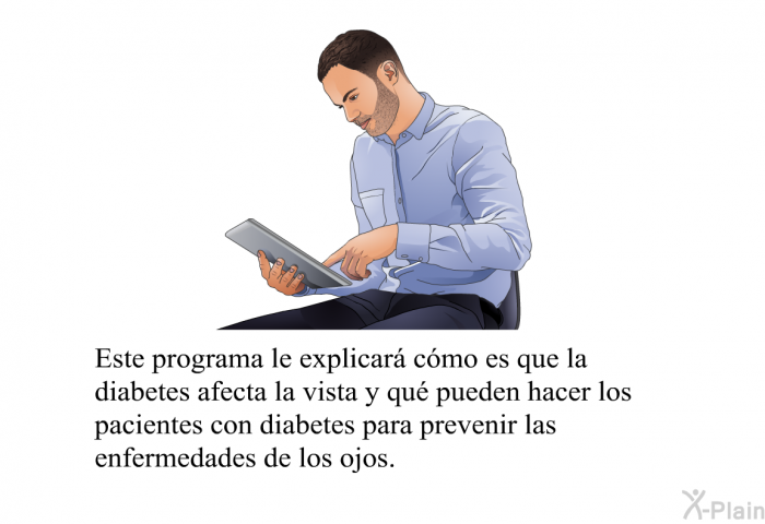 Esta informacin acerca de su salud le explicar cmo es que la diabetes afecta la vista y qu pueden hacer los pacientes con diabetes para prevenir las enfermedades de los ojos.