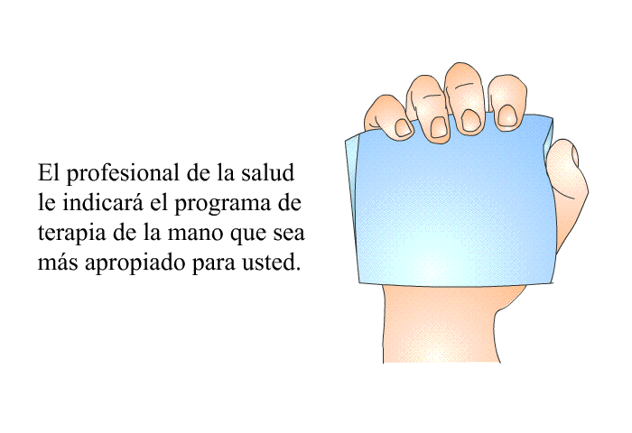 El profesional de la salud le indicar el programa de terapia de la mano que sea ms apropiado para usted.