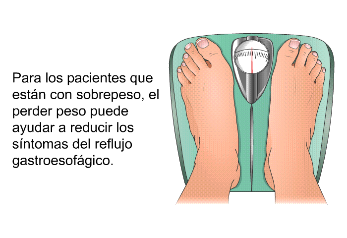Para los pacientes que estn con sobrepeso, el perder peso puede ayudar a reducir los sntomas del reflujo gastroesofgico.