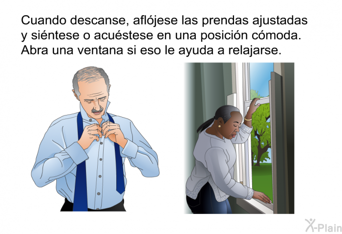 Cuando descanse, afljese las prendas ajustadas y sintese o acustese en una posicin cmoda. Abra una ventana si eso le ayuda a relajarse.