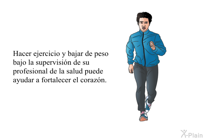 Hacer ejercicio y bajar de peso bajo la supervisin de su profesional de la salud puede ayudar a fortalecer el corazn.