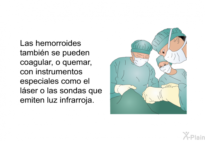 Las hemorroides tambin se pueden coagular, o quemar, con instrumentos especiales como el lser o las sondas que emiten luz infrarroja.