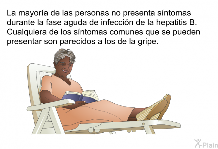 La mayora de las personas no presenta sntomas durante la fase aguda de infeccin de la hepatitis B. Cualquiera de los sntomas comunes que se pueden presentar son parecidos a los de la gripe.