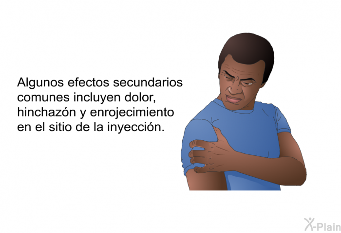Algunos efectos secundarios comunes incluyen dolor, hinchaz�n y enrojecimiento en el sitio de la inyecci�n.