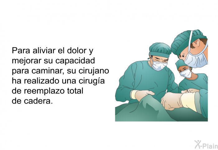 Para aliviar el dolor y mejorar su capacidad para caminar, su cirujano ha realizado una ciruga de reemplazo total de cadera.