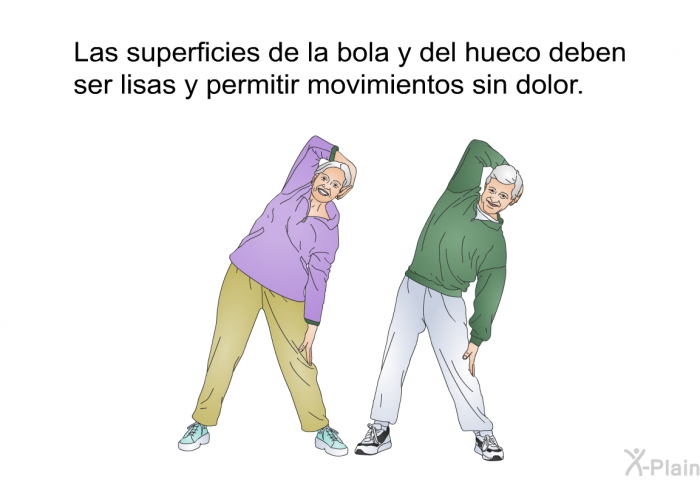 Las superficies de la bola y del hueco deben ser lisas y permitir movimientos sin dolor.