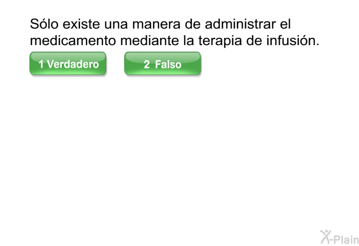 Slo existe una manera de administrar el medicamento mediante la terapia de infusin.