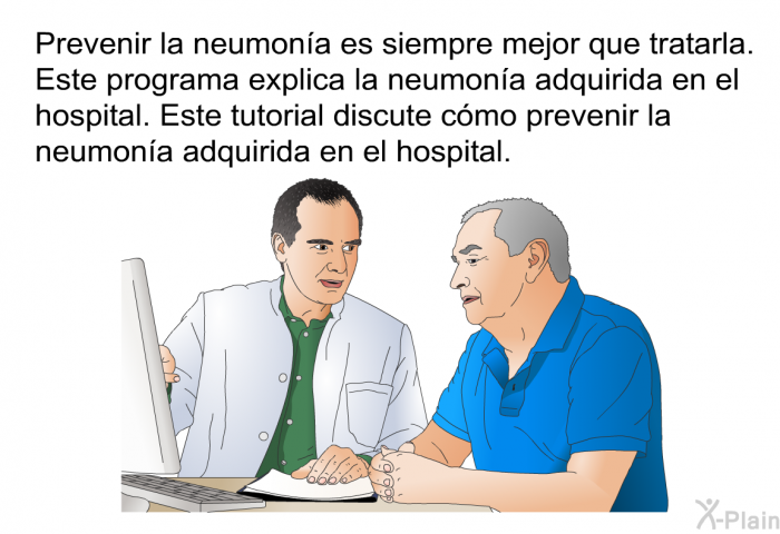 Prevenir la neumona es siempre mejor que tratarla. Esta informacin acerca de su salud explica la neumona adquirida en el hospital. Esta informacin acerca de su salud discute cmo prevenir la neumona adquirida en el hospital.