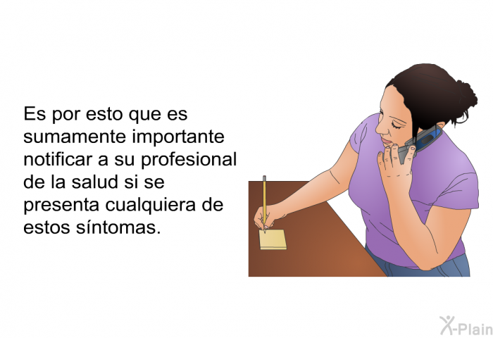 Es por esto que es sumamente importante notificar a su profesional de la salud si se presenta cualquiera de estos sntomas.