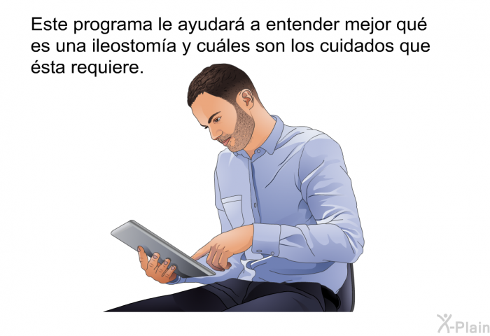 Esta informacin acerca de su salud le ayudar a entender mejor qu es una ileostoma y cules son los cuidados que sta requiere.