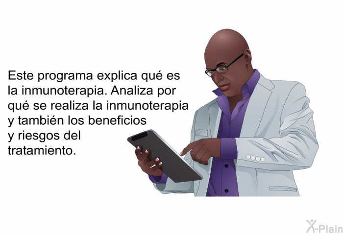 Esta informacin acerca de su salud explica qu es la inmunoterapia. Analiza por qu se realiza la inmunoterapia y tambin los beneficios y riesgos del tratamiento.