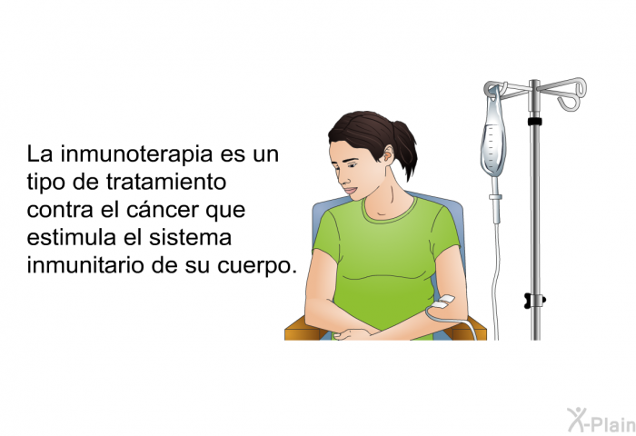 La inmunoterapia es un tipo de tratamiento contra el cncer que estimula el sistema inmunitario de su cuerpo.