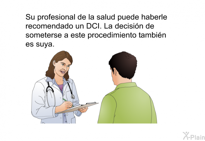 Su profesional de la salud puede haberle recomendado un DCI. La decisin de someterse a este procedimiento tambin es suya.