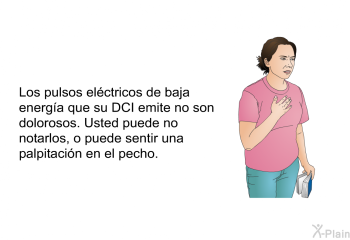 Los pulsos el�ctricos de baja energ�a que su DCI emite no son dolorosos.&nbsp;Usted puede no notarlos, o puede sentir una palpitaci�n en el pecho.
