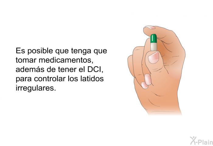 Es posible que tenga que tomar medicamentos, adems de tener el DCI, para controlar los latidos irregulares.