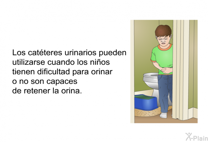 Los catteres urinarios pueden utilizarse cuando los nios tienen dificultad para orinar o no son capaces de retener la orina.