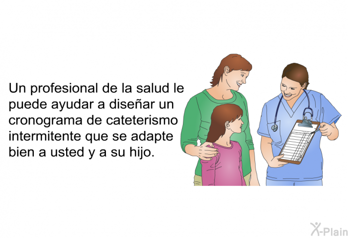 Un profesional de la salud le puede ayudar a disear un cronograma de cateterismo intermitente que se adapte bien a usted y a su hijo.