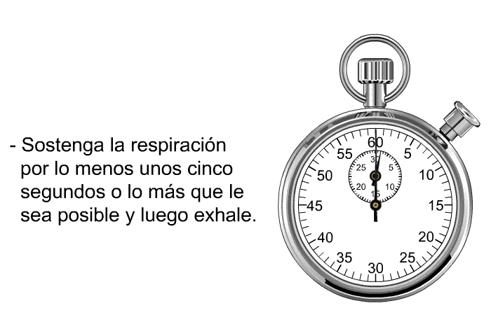 Sostenga la respiracin por lo menos unos cinco segundos o lo ms que le sea posible y luego exhale.