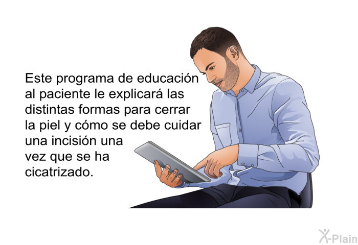 Este informacin acerca de su salud le explicar las distintas formas para cerrar la piel y cmo se debe cuidar una incisin una vez que se ha cicatrizado.