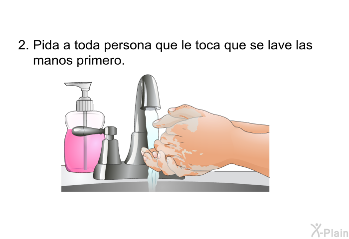 Pida a toda persona que le toca que se lave las manos primero.