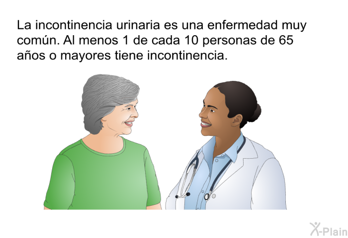 La incontinencia urinaria es una enfermedad muy comn. Al menos 1 de cada 10 personas de 65 aos o mayores tiene incontinencia.