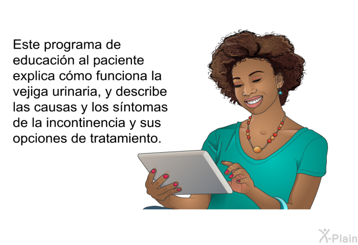 Esta informacin acerca de su salud explica cmo funciona la vejiga urinaria, y describe las causas y los sntomas de la incontinencia y sus opciones de tratamiento.