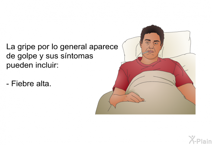 La gripe por lo general aparece de golpe y sus sntomas pueden incluir:  Fiebre alta.