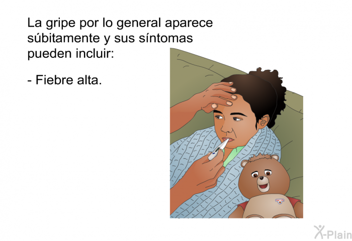 La gripe por lo general aparece sbitamente y sus sntomas pueden incluir:  Fiebre alta.