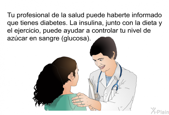 Tu profesional de la salud puede haberte informado que tienes diabetes. La insulina, junto con la dieta y el ejercicio, puede ayudar a controlar tu nivel de azcar en sangre (glucosa).