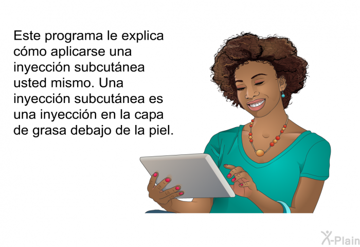 Esta informacin acerca de su salud le explica cmo aplicarse una inyeccin subcutnea usted mismo. Una inyeccin subcutnea es una inyeccin en la capa de grasa debajo de la piel.