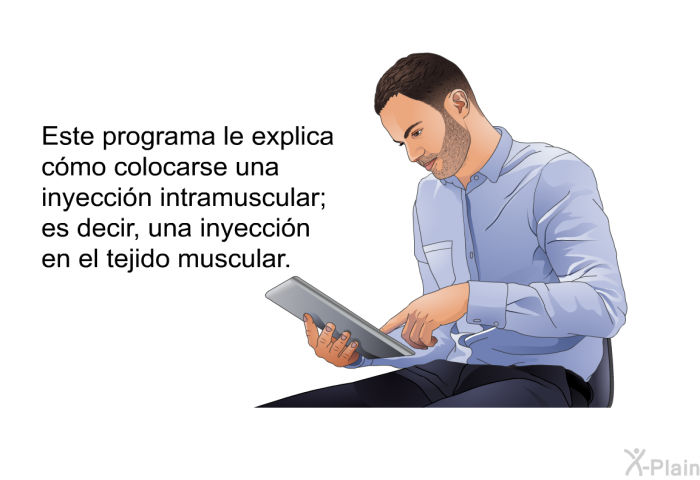 Esta informacin acerca de su salud le explica cmo colocarse una inyeccin intramuscular; es decir, una inyeccin en el tejido muscular.