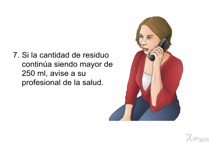 Si la cantidad de residuo contina siendo mayor de 250 ml, avise a su profesional de la salud.