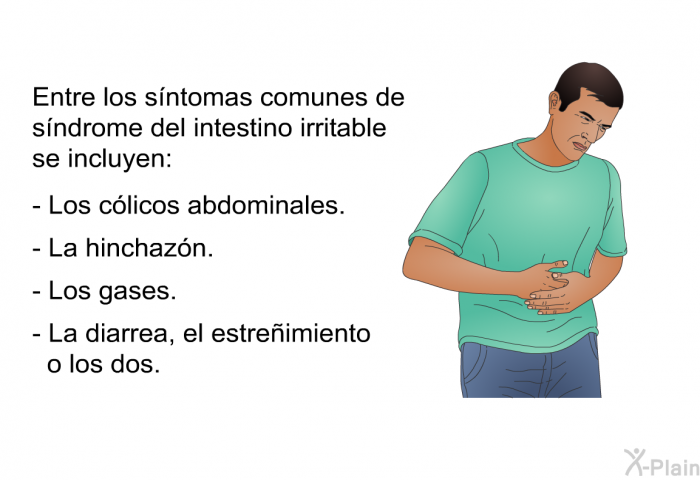 Entre los sntomas comunes de sndrome del intestino irritable se incluyen:  Los clicos abdominales. La hinchazn. Los gases. La diarrea, el estreimiento o los dos.