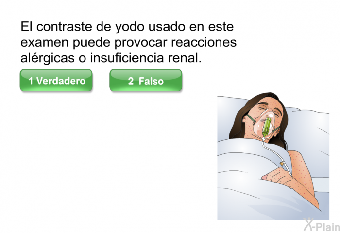 El contraste de yodo usado en este examen puede provocar reacciones alrgicas o insuficiencia renal.