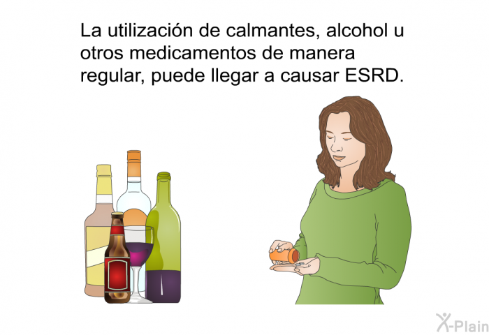 La utilizacin de calmantes, alcohol u otros medicamentos de manera regular, puede llegar a causar ESRD.