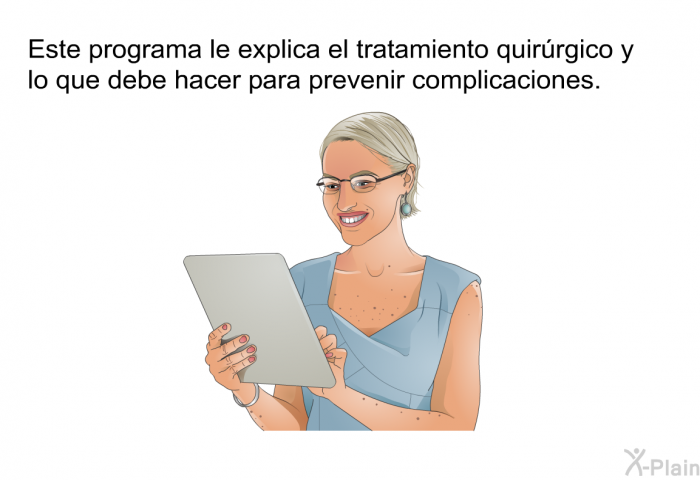 Esta informacin acerca de su salud le explica el tratamiento quirrgico y lo que debe hacer para prevenir complicaciones.