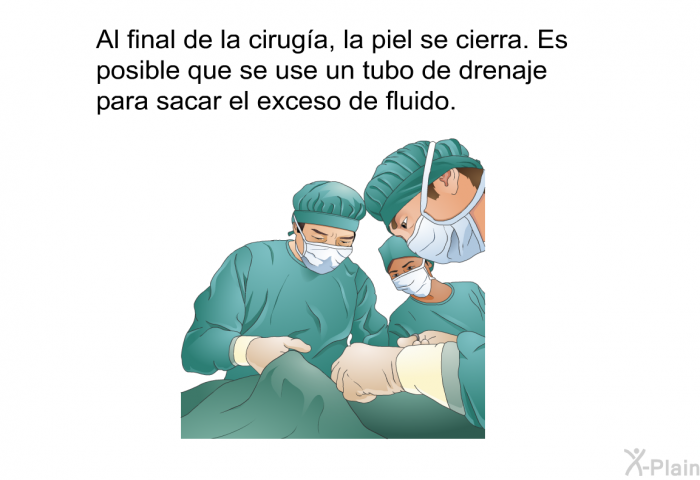 Al final de la ciruga, la piel se cierra. Es posible que se use un tubo de drenaje para sacar el exceso de fluido.