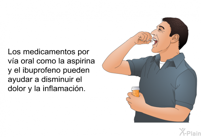 Los medicamentos por v�a oral como la aspirina y el ibuprofeno pueden ayudar a disminuir el dolor y la inflamaci�n.
