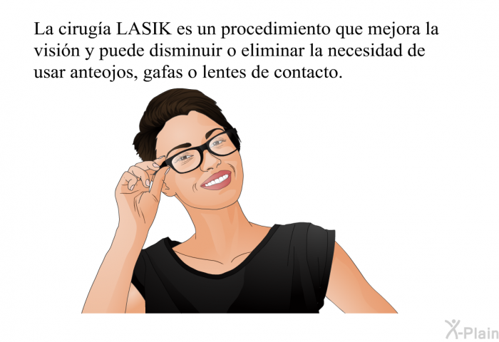 La ciruga LASIK es un procedimiento que mejora la visin y puede disminuir o eliminar la necesidad de usar anteojos, gafas o lentes de contacto.