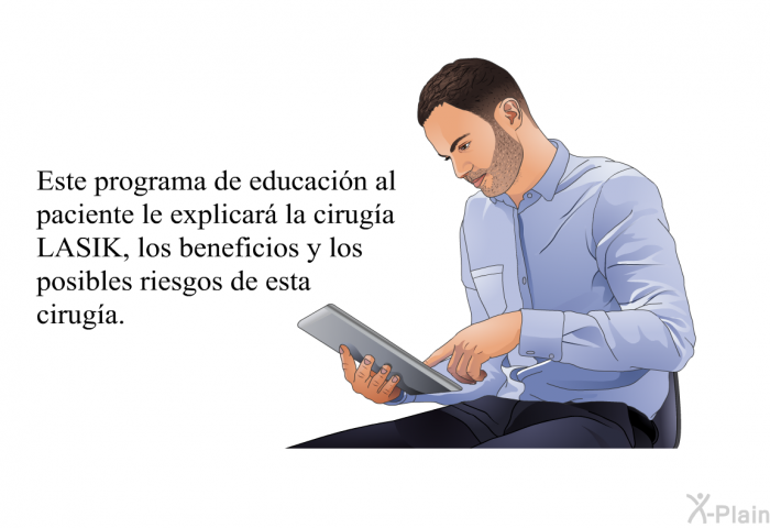 Esta informacin acerca de su salud le explicar la ciruga LASIK, los beneficios y los posibles riesgos de esta ciruga.