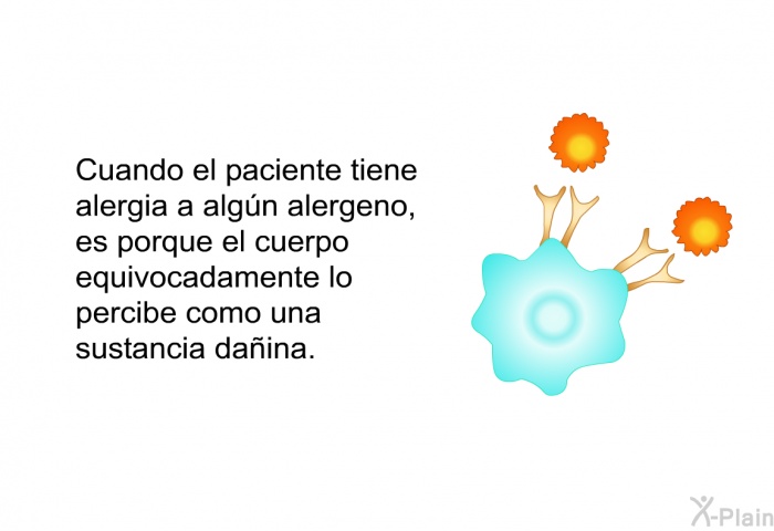 Cuando el paciente tiene alergia a algn alergeno, es porque el cuerpo equivocadamente lo percibe como una sustancia daina.