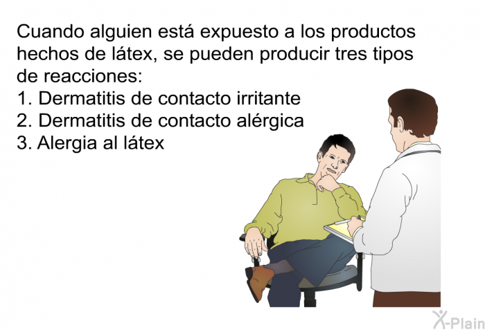 Cuando alguien est expuesto a los productos hechos de ltex, se pueden producir tres tipos de reacciones:  Dermatitis de contacto irritante Dermatitis de contacto alrgica Alergia al ltex