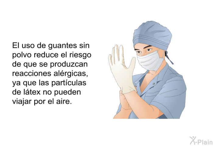 El uso de guantes sin polvo reduce el riesgo de que se produzcan reacciones al�rgicas, ya que las part�culas de l�tex no pueden viajar por el aire.
